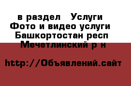  в раздел : Услуги » Фото и видео услуги . Башкортостан респ.,Мечетлинский р-н